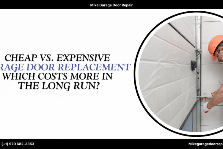 Cheap vs. Expensive Garage Door Replacement: Which Costs More in the Long Run?