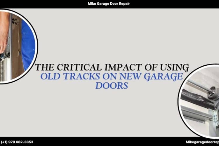 The Critical Impact of Using Old Tracks on New Garage Doors
