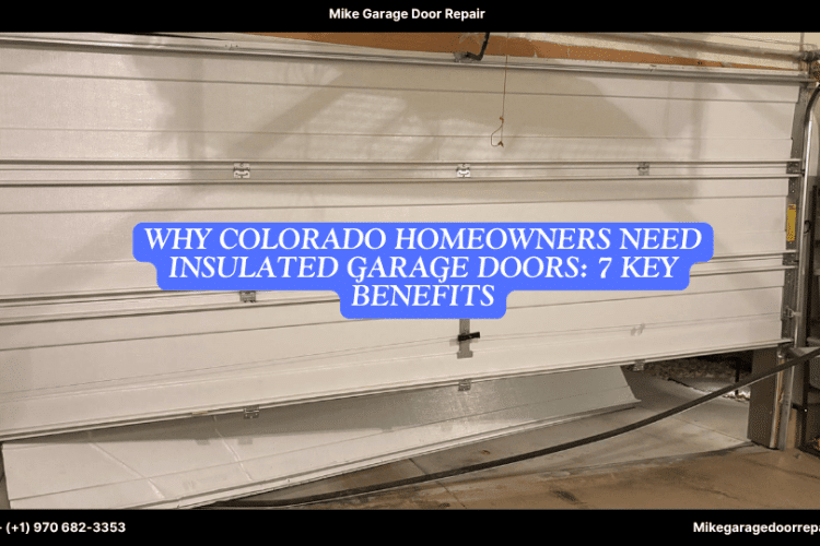 Why Colorado Homeowners Need Insulated Garage Doors: 7 Key Benefits